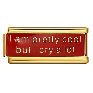 I am pretty cool but I cry a lot